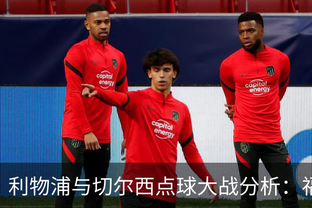 利物浦与切尔西点球大战分析：福法纳失误的深远影响